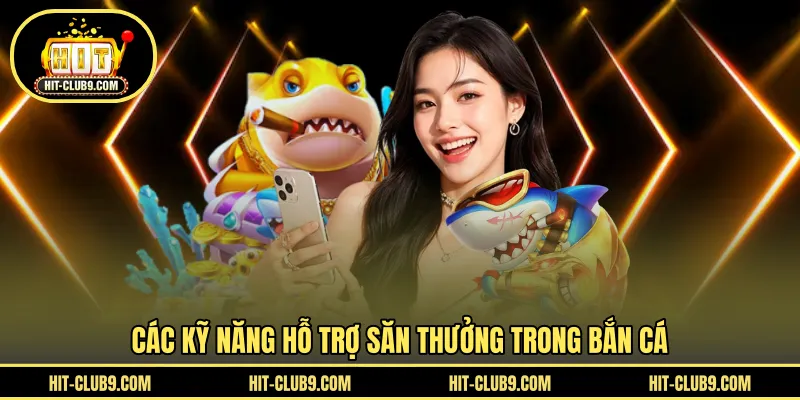 Các kỹ năng hỗ trợ săn thưởng trong bắn cá