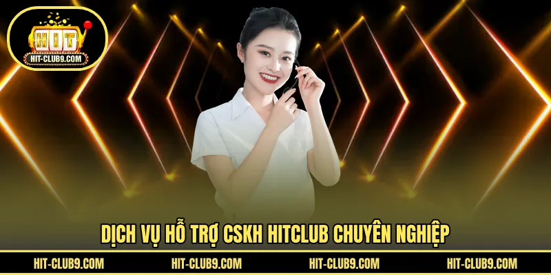 Dịch vụ hỗ trợ CSKH HITCLUB chuyên nghiệp