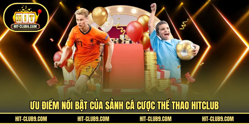Ưu điểm nổi bật của sảnh cá cược thể thao HITCLUB